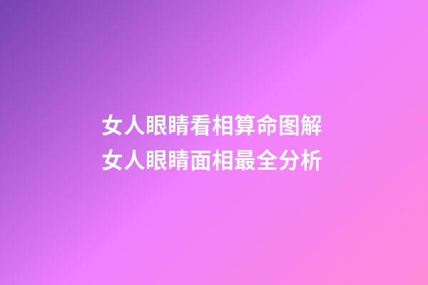 女人眼睛看相算命图解 女人眼睛面相最全分析